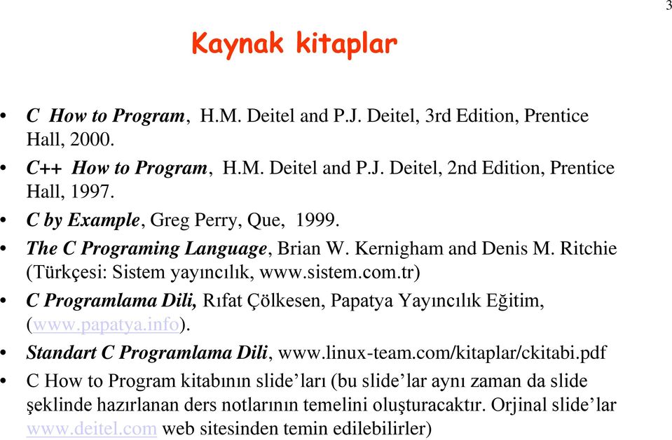 tr) C Programlama Dili, Rıfat Çölkesen, Papatya Yayıncılık Eğitim, (www.papatya.info). Standart C Programlama Dili, www.linux-team.com/kitaplar/ckitabi.