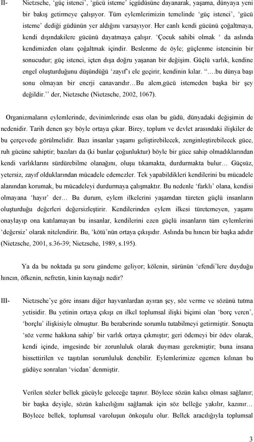 Çocuk sahibi olmak da aslında kendimizden olanı çoğaltmak içindir. Beslenme de öyle; güçlenme istencinin bir sonucudur; güç istenci, içten dışa doğru yaşanan bir değişim.