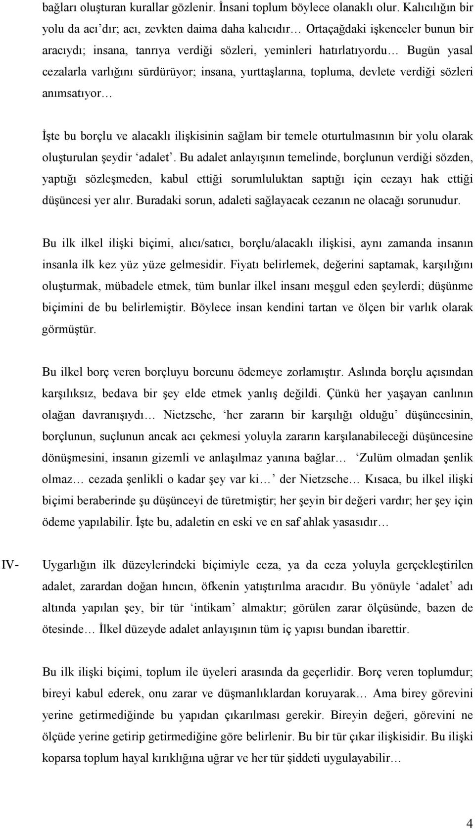 sürdürüyor; insana, yurttaşlarına, topluma, devlete verdiği sözleri anımsatıyor İşte bu borçlu ve alacaklı ilişkisinin sağlam bir temele oturtulmasının bir yolu olarak oluşturulan şeydir adalet.