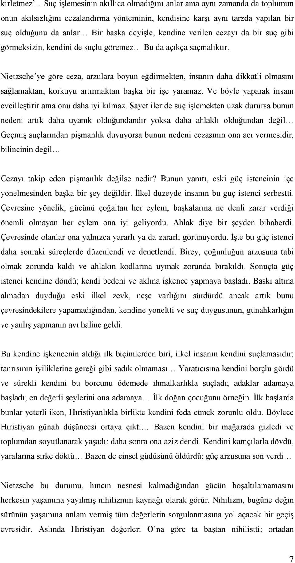 Nietzsche ye göre ceza, arzulara boyun eğdirmekten, insanın daha dikkatli olmasını sağlamaktan, korkuyu artırmaktan başka bir işe yaramaz.