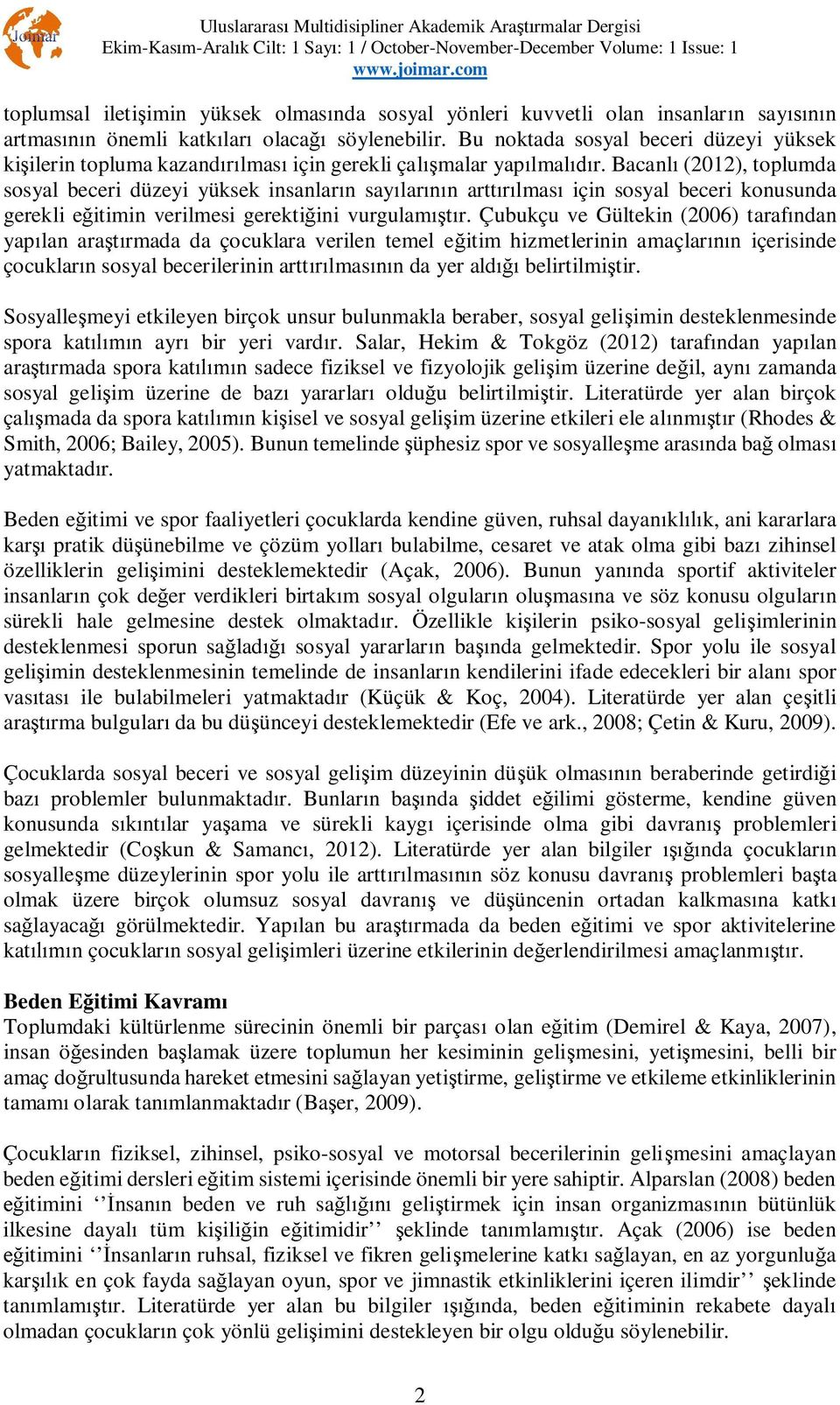 Bacanl (2012), toplumda sosyal beceri düzeyi yüksek insanlar n say lar n artt lmas için sosyal beceri konusunda gerekli e itimin verilmesi gerekti ini vurgulam r.