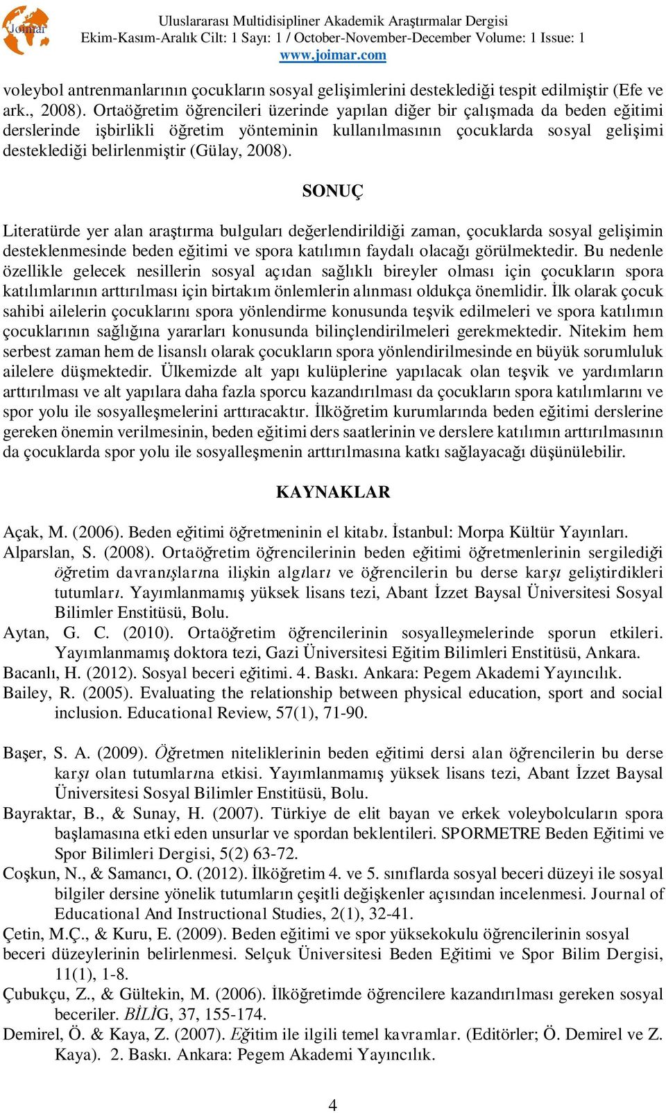 2008). SONUÇ Literatürde yer alan ara rma bulgular de erlendirildi i zaman, çocuklarda sosyal geli imin desteklenmesinde beden e itimi ve spora kat n faydal olaca görülmektedir.