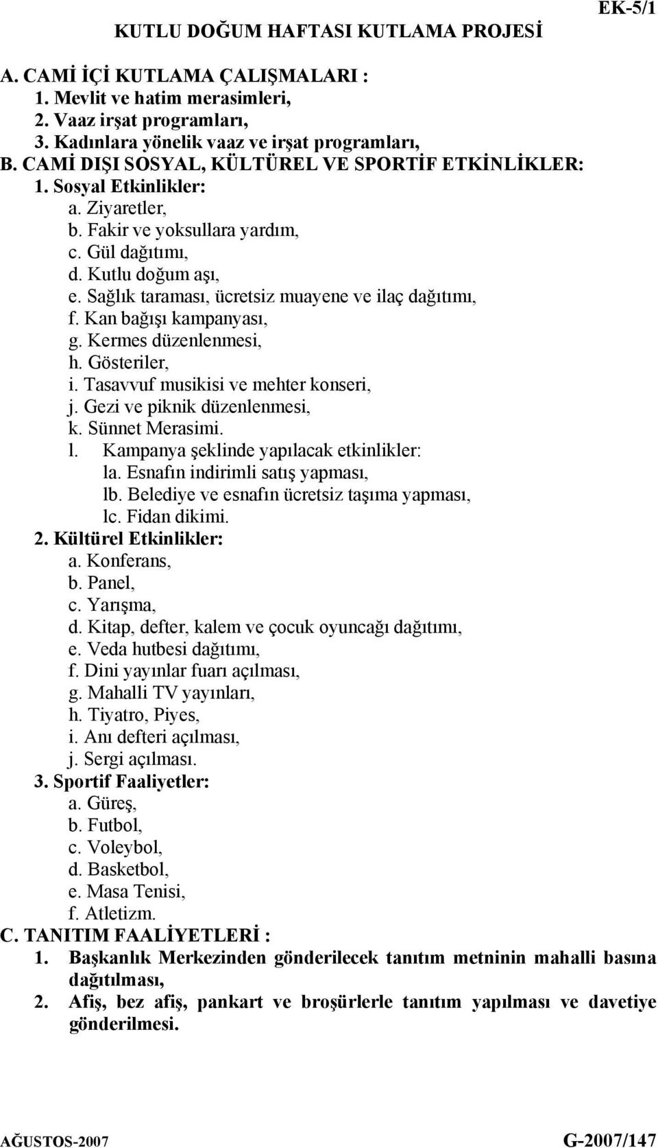 Sağlık taraması, ücretsiz muayene ve ilaç dağıtımı, f. Kan bağışı kampanyası, g. Kermes düzenlenmesi, h. Gösteriler, i. Tasavvuf musikisi ve mehter konseri, j. Gezi ve piknik düzenlenmesi, k.