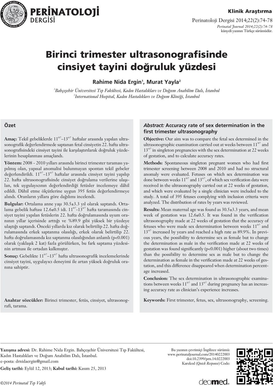 International Hospital, Kad n Hastal klar ve Do um Klini i, stanbul Özet Amaç: Tekil gebeliklerde 11 0/7 13 6/7 haftalar aras nda yap lan ultrasonografik de erlendirmede saptanan fetal cinsiyetin 22.