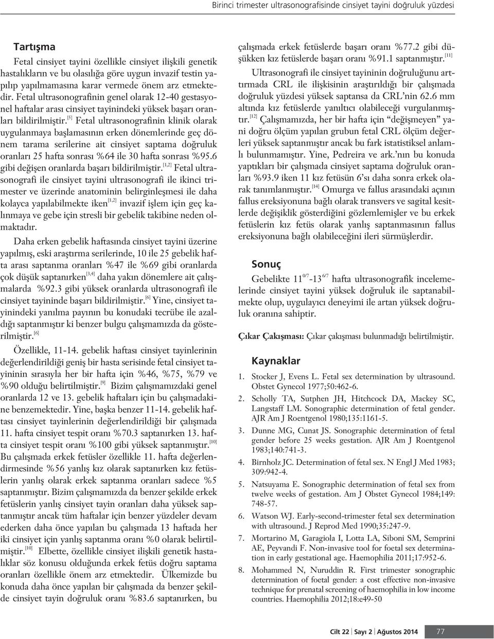 [5] Fetal ultrasonografinin klinik olarak uygulanmaya bafllamas n n erken dönemlerinde geç dönem tarama serilerine ait cinsiyet saptama do ruluk oranlar 25 hafta sonras %64 ile 30 hafta sonras %95.