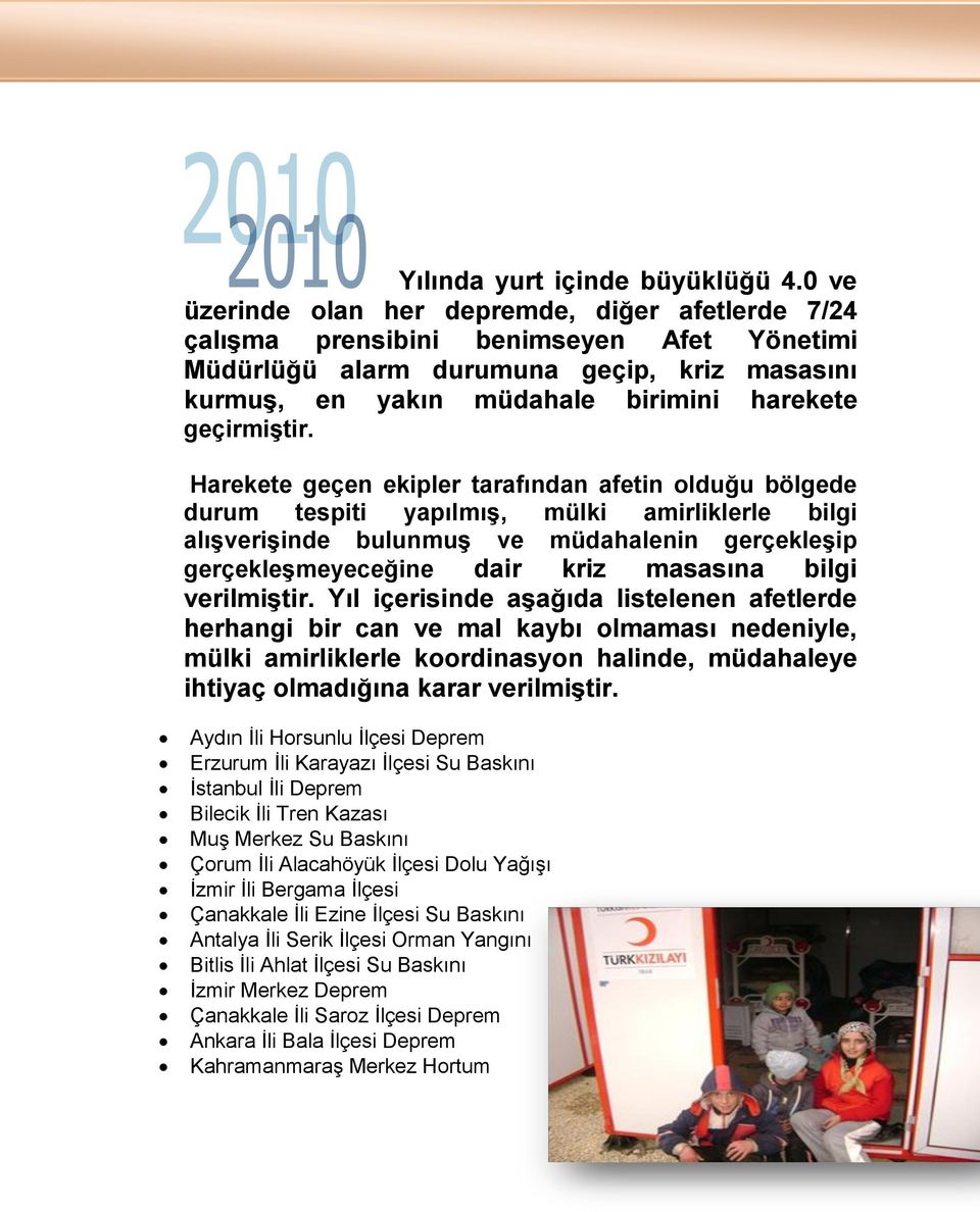 Harekete geçen ekipler tarafından afetin olduğu bölgede durum tespiti yapılmış, mülki amirliklerle bilgi alışverişinde bulunmuş ve müdahalenin gerçekleşip gerçekleşmeyeceğine dair kriz masasına bilgi