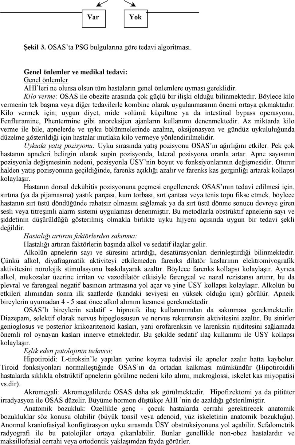 Kilo vermek için; uygun diyet, mide volümü küçültme ya da intestinal bypass operasyonu, Fenfluramine, Phentermine gibi anoreksijen ajanların kullanımı denenmektedir.