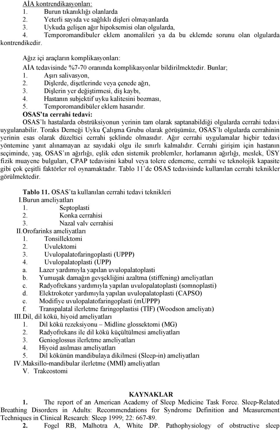 Bunlar; 1. Aşırı salivasyon, 2. Dişlerde, dişetlerinde veya çenede ağrı, 3. Dişlerin yer değiştirmesi, diş kaybı, 4. Hastanın subjektif uyku kalitesini bozması, 5. Temporomandibüler eklem hasarıdır.