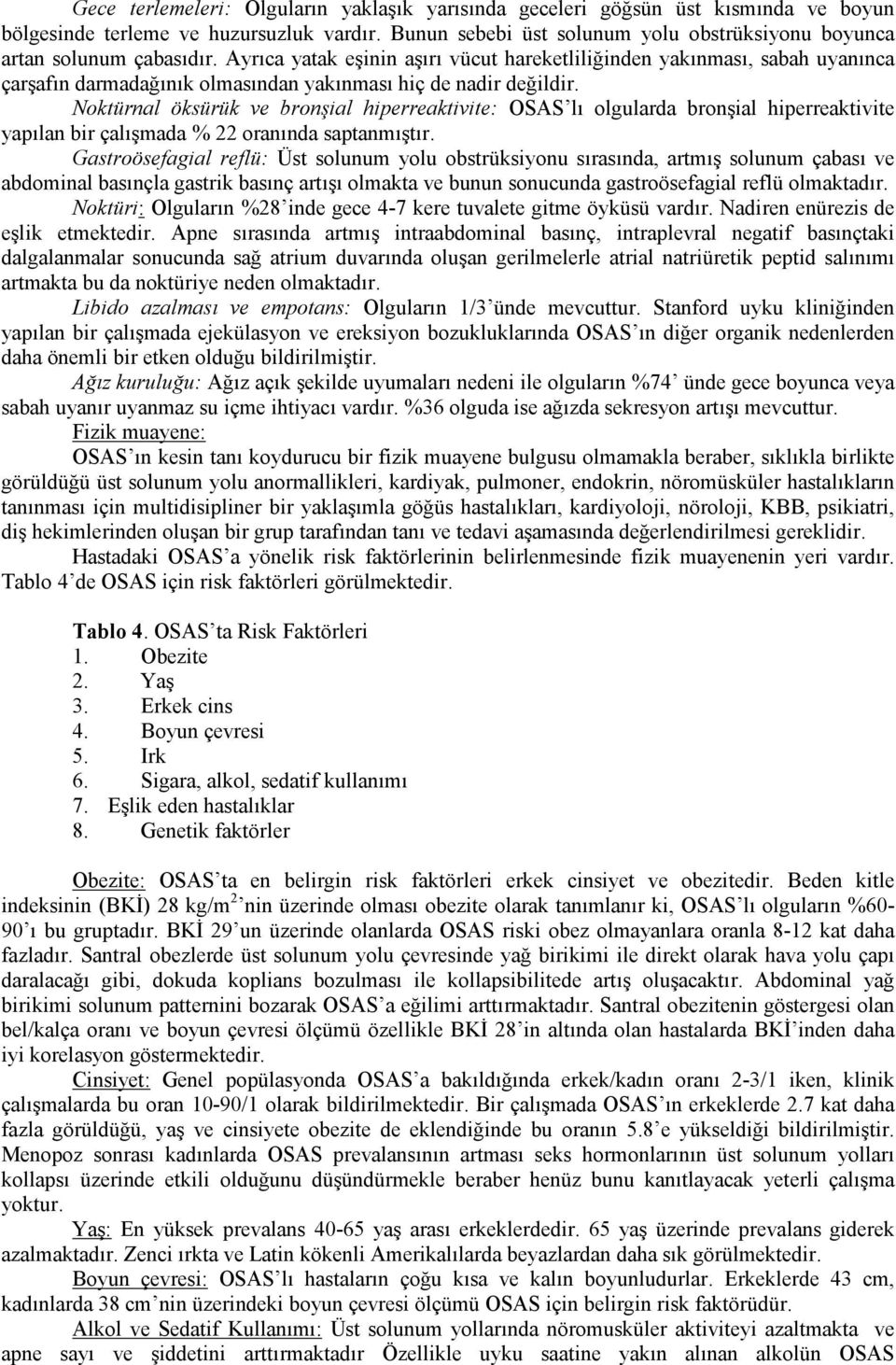 Ayrıca yatak eşinin aşırı vücut hareketliliğinden yakınması, sabah uyanınca çarşafın darmadağınık olmasından yakınması hiç de nadir değildir.