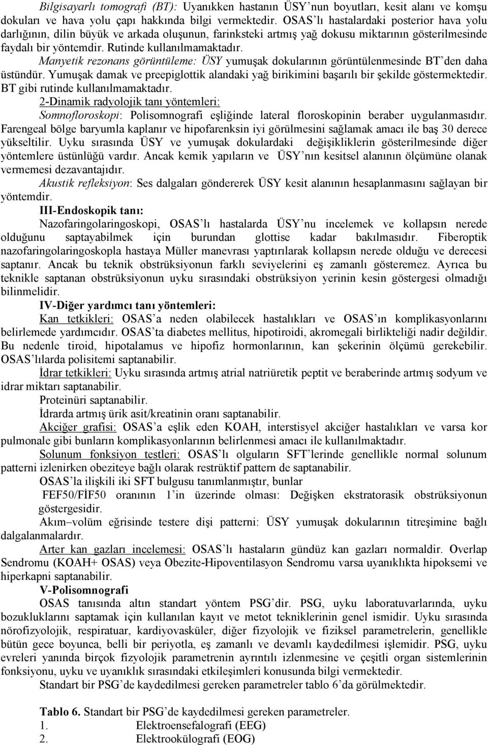 Manyetik rezonans görüntüleme: ÜSY yumuşak dokularının görüntülenmesinde BT den daha üstündür. Yumuşak damak ve preepiglottik alandaki yağ birikimini başarılı bir şekilde göstermektedir.