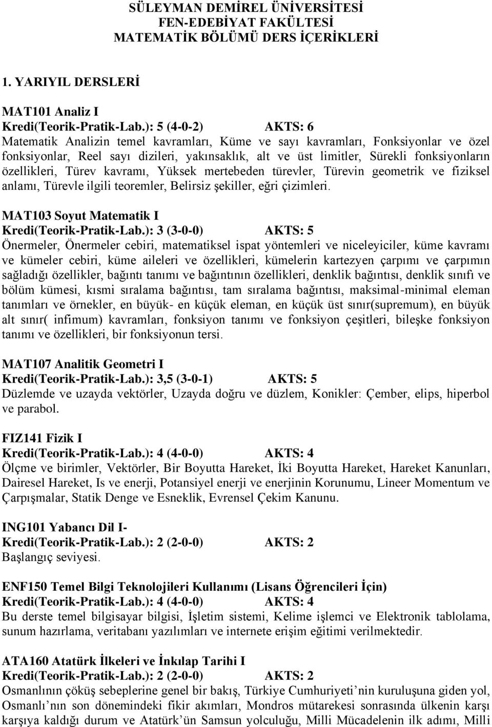 özellikleri, Türev kavramı, Yüksek mertebeden türevler, Türevin geometrik ve fiziksel anlamı, Türevle ilgili teoremler, Belirsiz şekiller, eğri çizimleri.