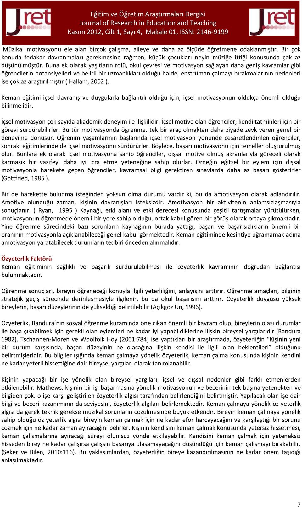 Buna ek olarak yaşıtların rolü, okul çevresi ve motivasyon sağlayan daha geniş kavramlar gibi öğrencilerin potansiyelleri ve belirli bir uzmanlıkları olduğu halde, enstrüman çalmayı bırakmalarının