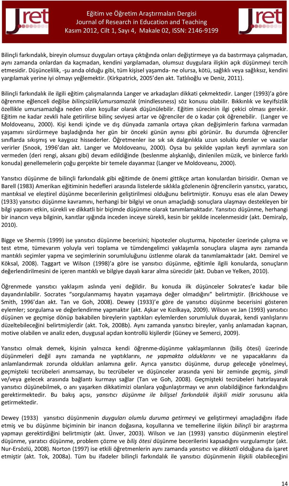 Düşüncelilik, -şu anda olduğu gibi, tüm kişisel yaşamda- ne olursa, kötü, sağlıklı veya sağlıksız, kendini yargılamak yerine iyi olmayı yeğlemektir. (Kirkpatrick, 2005 den akt.