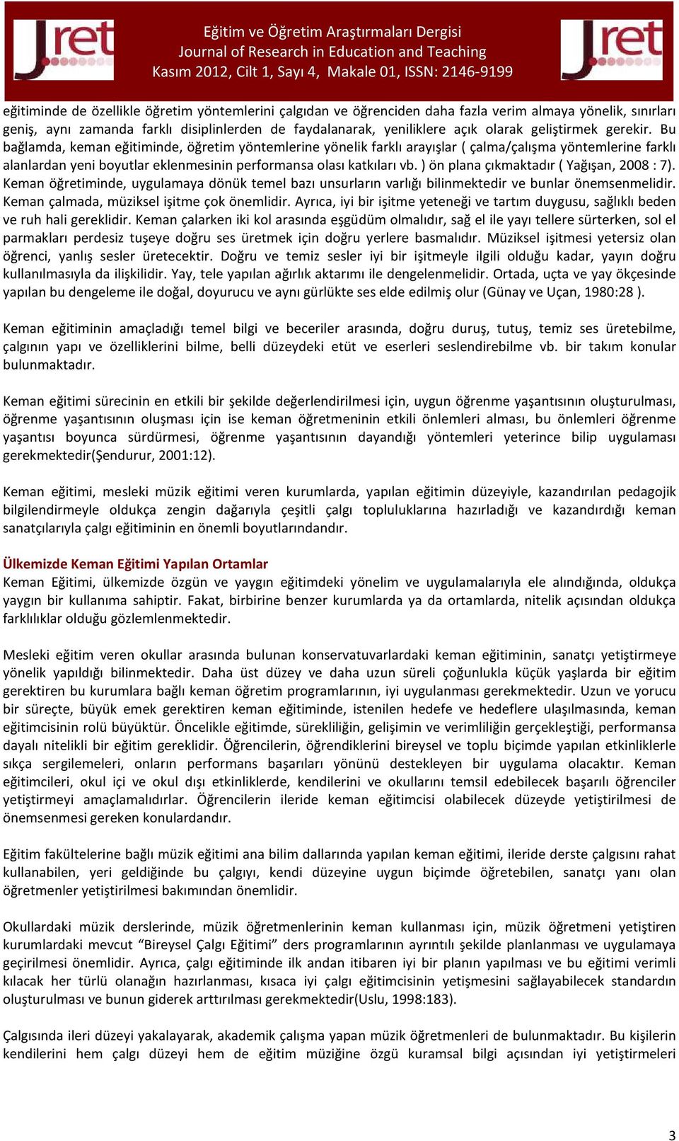 Bu bağlamda, keman eğitiminde, öğretim yöntemlerine yönelik farklı arayışlar ( çalma/çalışma yöntemlerine farklı alanlardan yeni boyutlar eklenmesinin performansa olası katkıları vb.