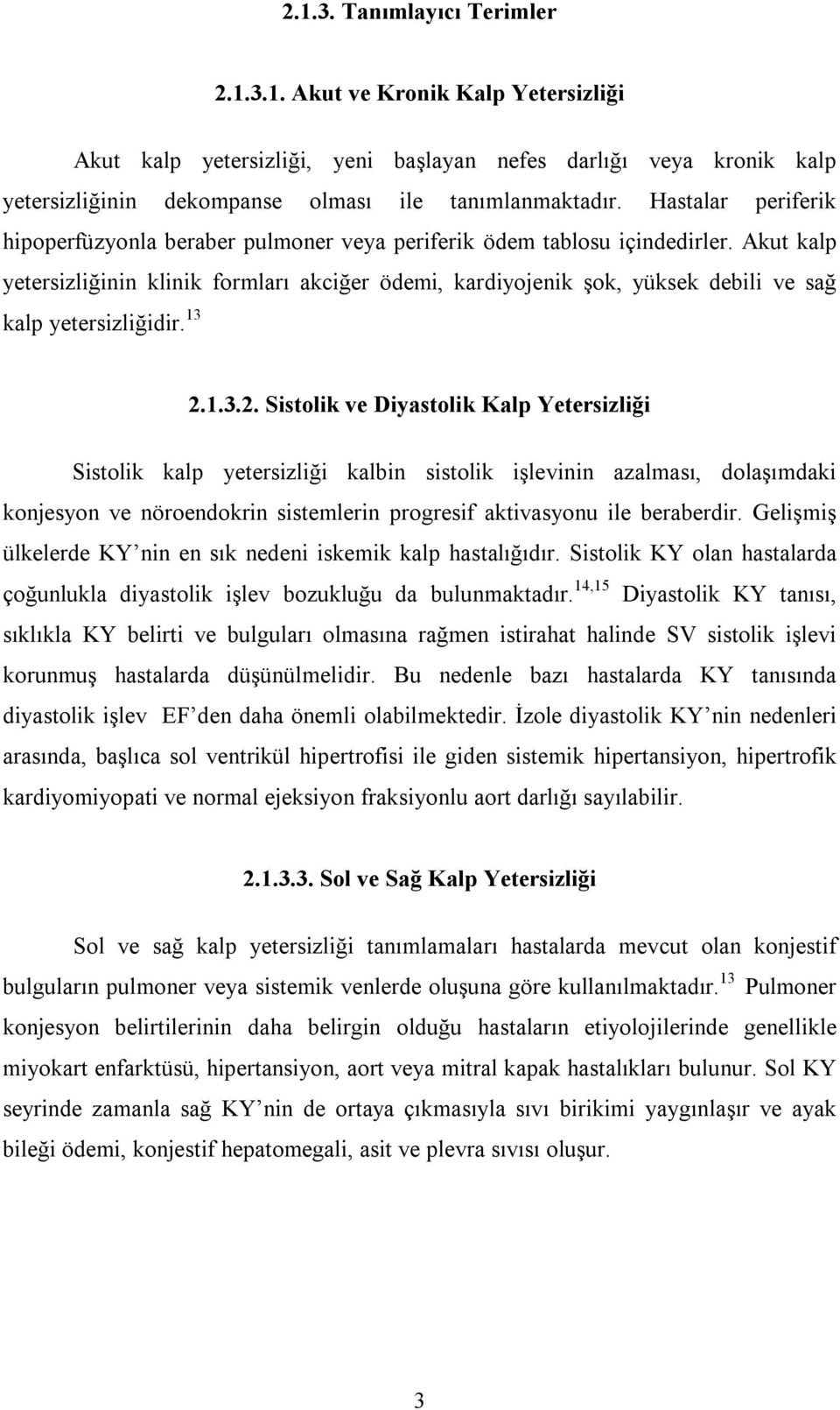 Akut kalp yetersizliğinin klinik formları akciğer ödemi, kardiyojenik şok, yüksek debili ve sağ kalp yetersizliğidir. 13 2.