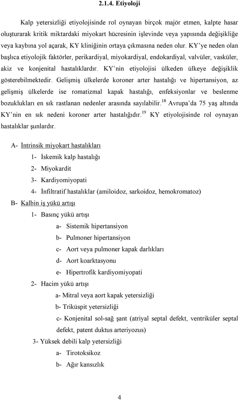 KY kliniğinin ortaya çıkmasına neden olur. KY ye neden olan başlıca etiyolojik faktörler, perikardiyal, miyokardiyal, endokardiyal, valvüler, vasküler, akiz ve konjenital hastalıklardır.