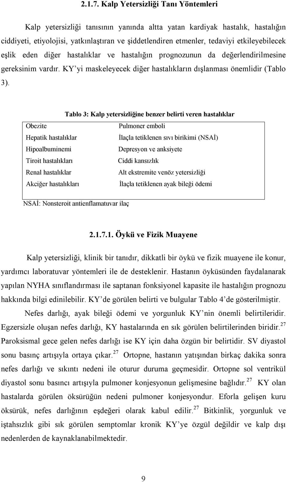 etkileyebilecek eşlik eden diğer hastalıklar ve hastalığın prognozunun da değerlendirilmesine gereksinim vardır. KY yi maskeleyecek diğer hastalıkların dışlanması önemlidir (Tablo 3).