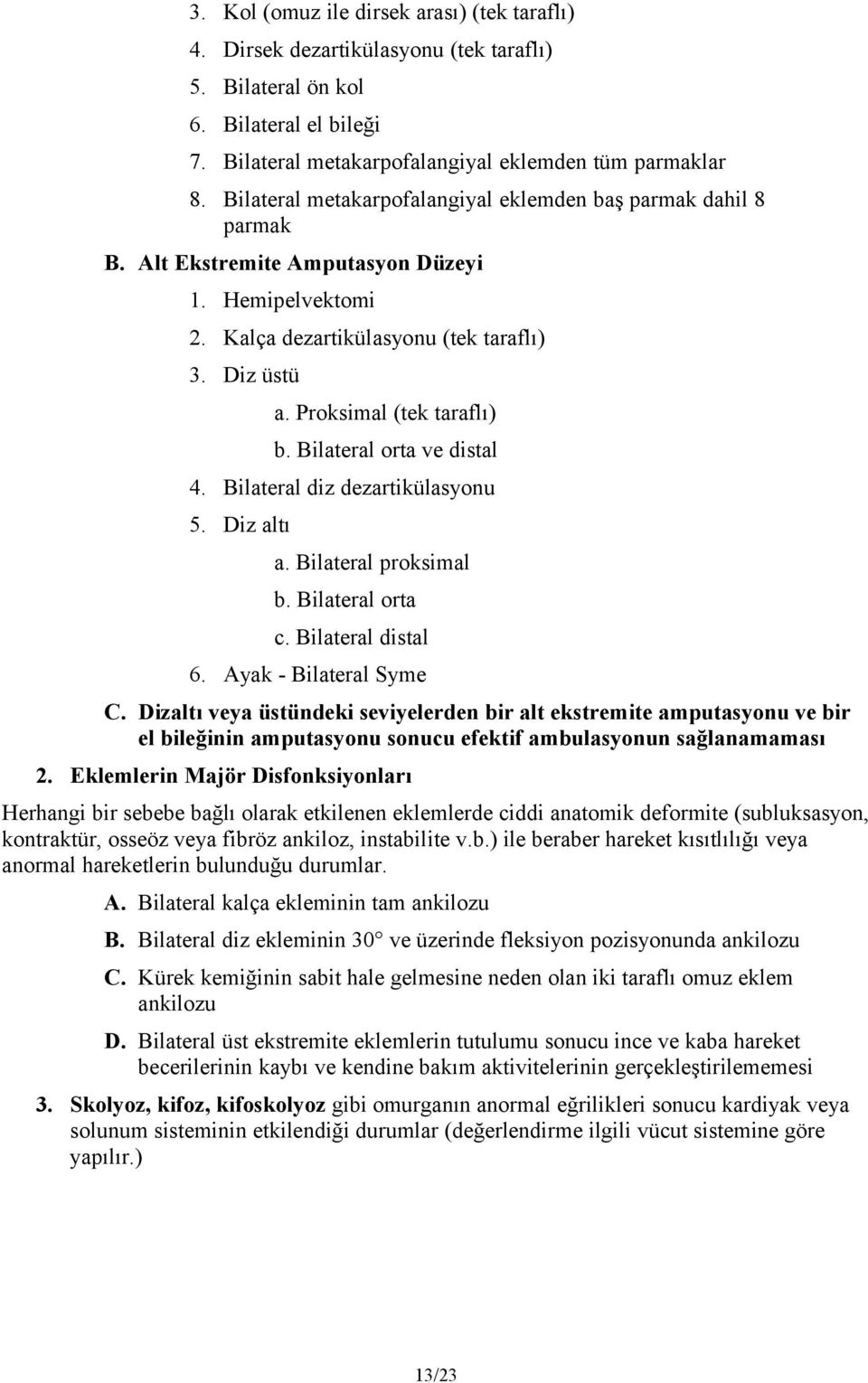 Bilateral orta ve distal 4. Bilateral diz dezartikülasyonu 5. Diz altı a. Bilateral proksimal b. Bilateral orta c. Bilateral distal 6. Ayak - Bilateral Syme C.