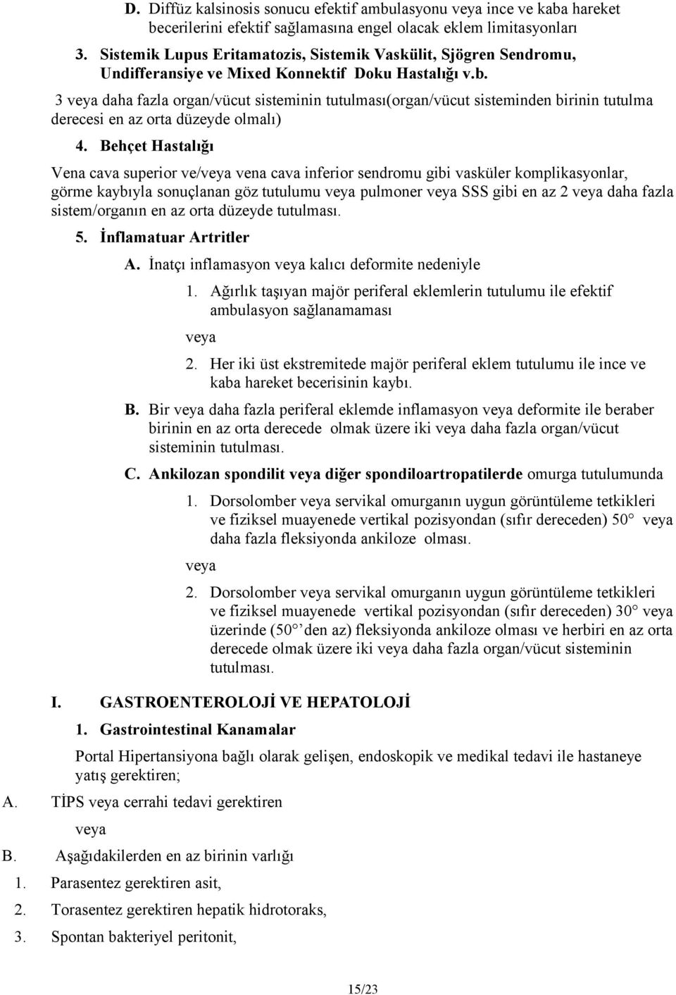 3 daha fazla organ/vücut sisteminin tutulması(organ/vücut sisteminden birinin tutulma derecesi en az orta düzeyde olmalı) 4.