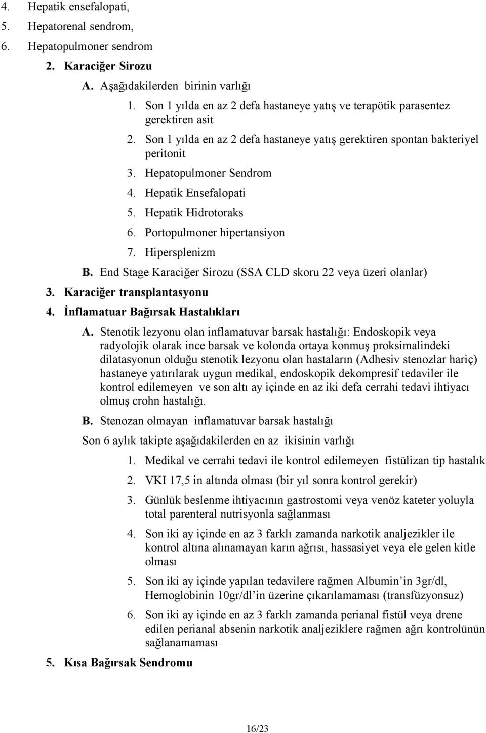 Hepatik Ensefalopati 5. Hepatik Hidrotoraks 6. Portopulmoner hipertansiyon 7. Hipersplenizm B. End Stage Karaciğer Sirozu (SSA CLD skoru 22 üzeri olanlar) 3. Karaciğer transplantasyonu 4.