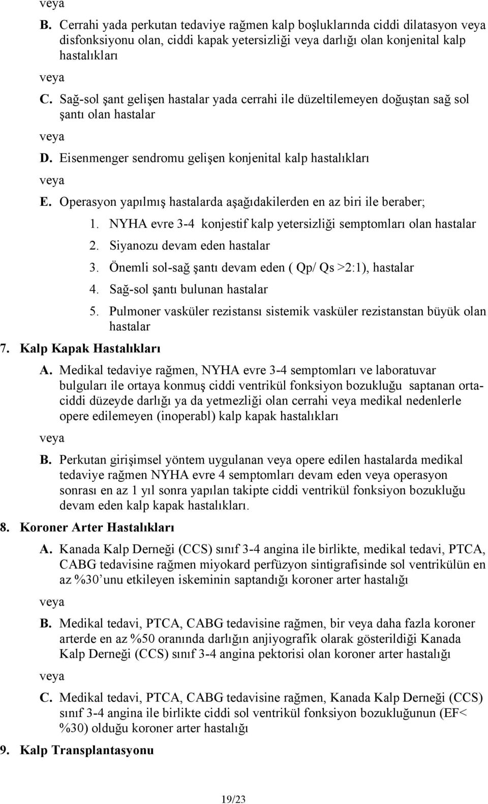 Operasyon yapılmış hastalarda aşağıdakilerden en az biri ile beraber; 7. Kalp Kapak Hastalıkları 1. NYHA evre 3-4 konjestif kalp yetersizliği semptomları olan hastalar 2.