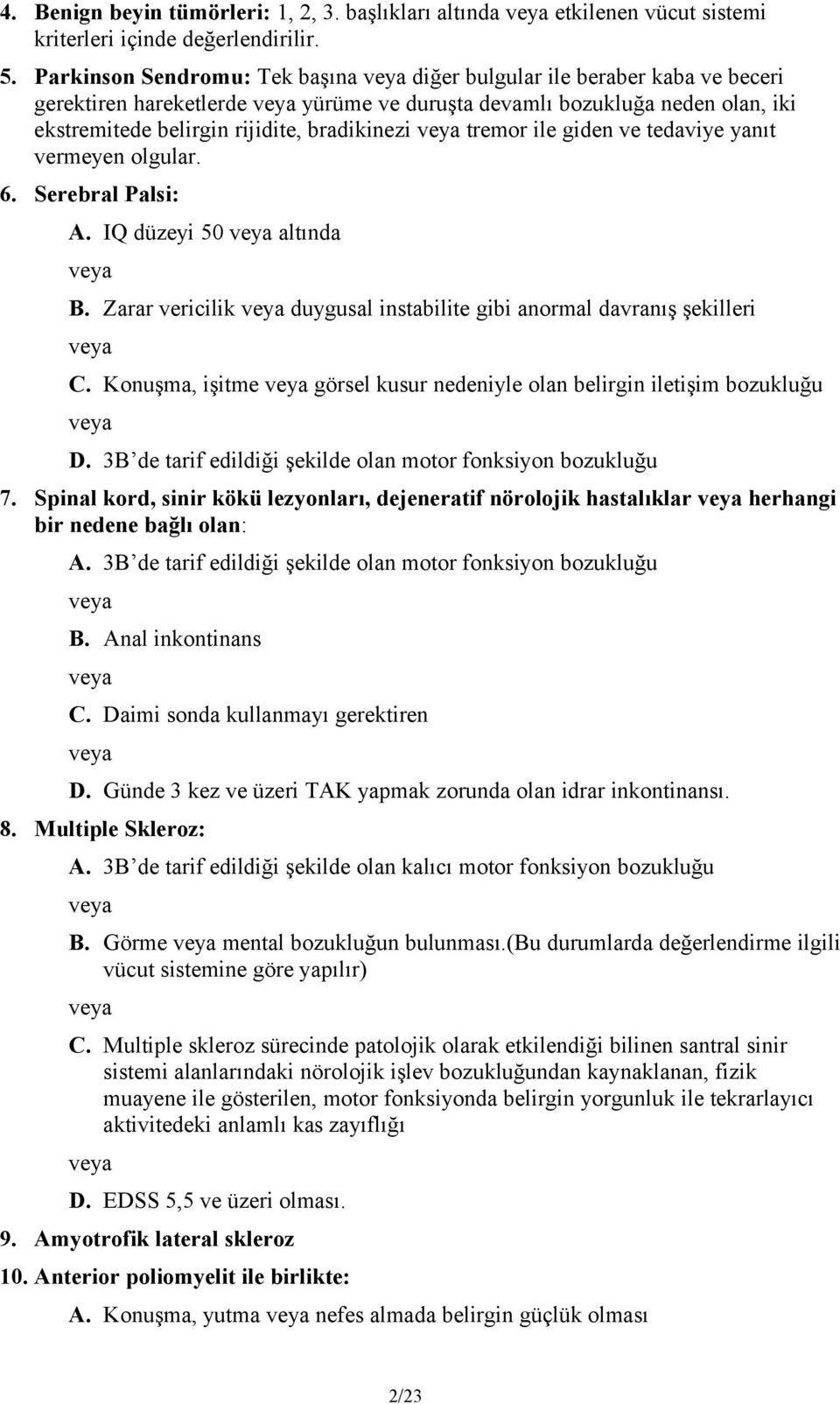 ile giden ve tedaviye yanıt vermeyen olgular. 6. Serebral Palsi: A. IQ düzeyi 50 altında B. Zarar vericilik duygusal instabilite gibi anormal davranış şekilleri C.