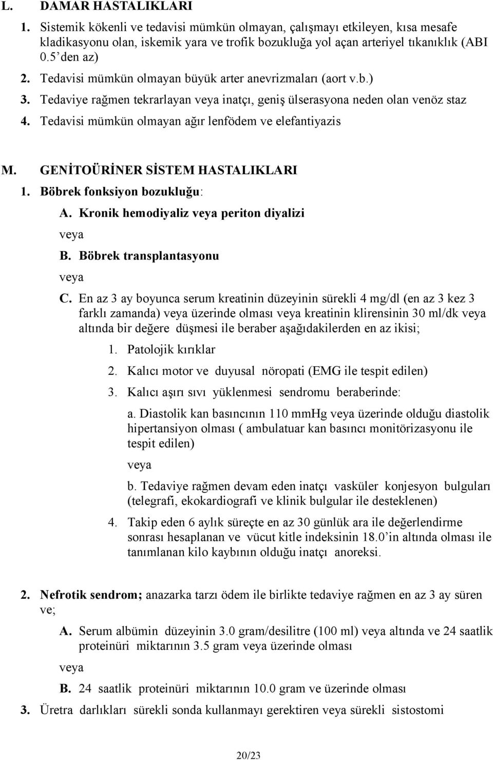 Tedavisi mümkün olmayan ağır lenfödem ve elefantiyazis M. GENİTOÜRİNER SİSTEM HASTALIKLARI 1. Böbrek fonksiyon bozukluğu: A. Kronik hemodiyaliz periton diyalizi B. Böbrek transplantasyonu C.