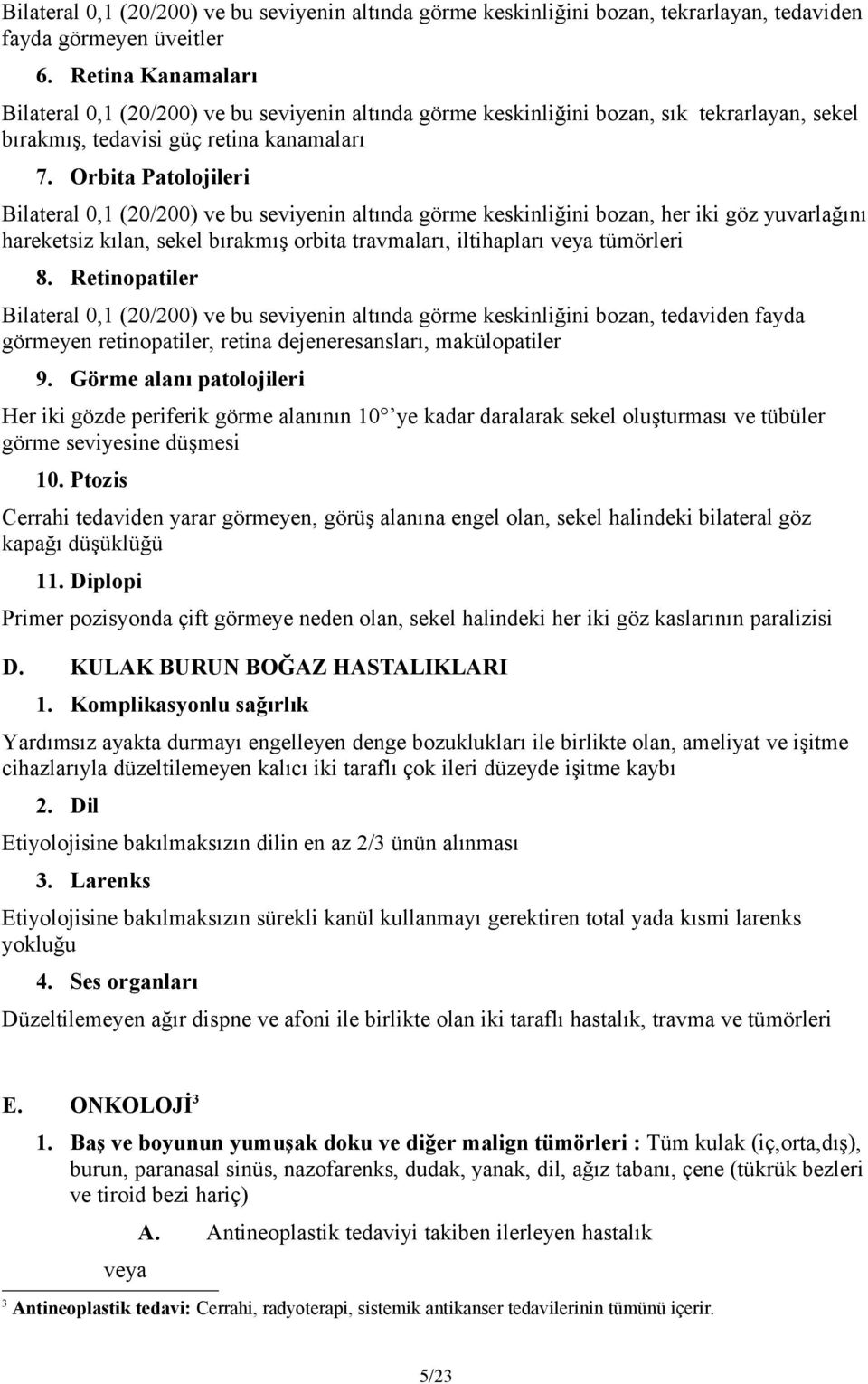 Orbita Patolojileri Bilateral 0,1 (20/200) ve bu seviyenin altında görme keskinliğini bozan, her iki göz yuvarlağını hareketsiz kılan, sekel bırakmış orbita travmaları, iltihapları tümörleri 8.