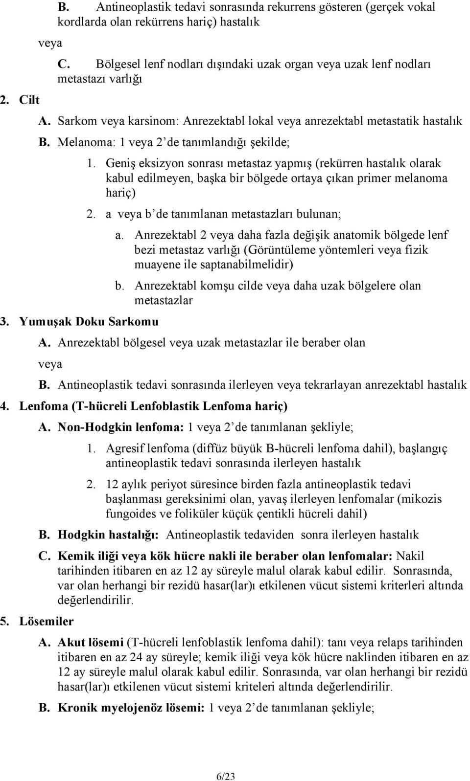 Yumuşak Doku Sarkomu 1. Geniş eksizyon sonrası metastaz yapmış (rekürren hastalık olarak kabul edilmeyen, başka bir bölgede ortaya çıkan primer melanoma hariç) 2.