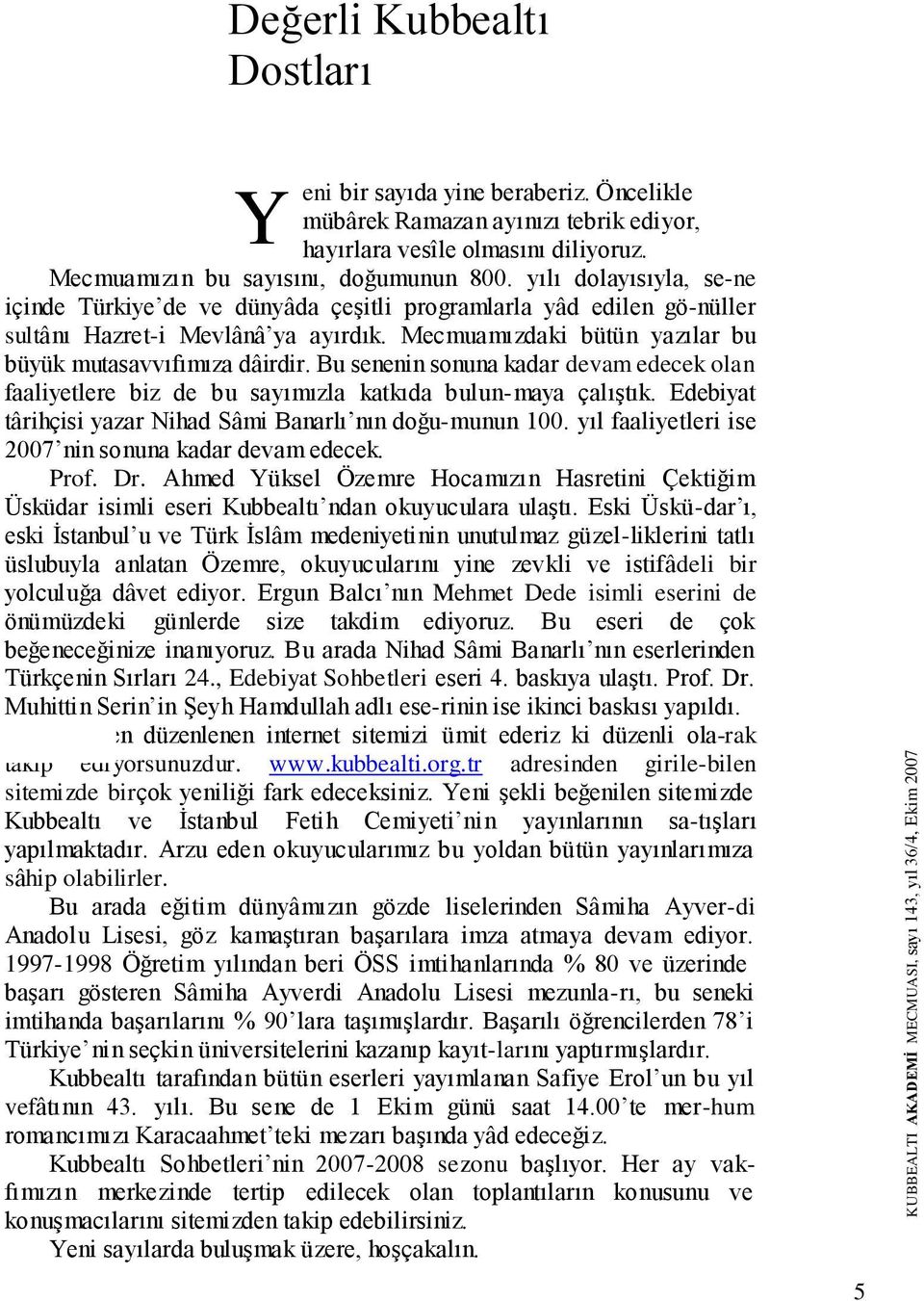 Bu senenin sonuna kadar devam edecek olan faaliyetlere biz de bu sayımızla katkıda bulun-maya çalıştık. Edebiyat târihçisi yazar Nihad Sâmi Banarlı nın doğu-munun 100.