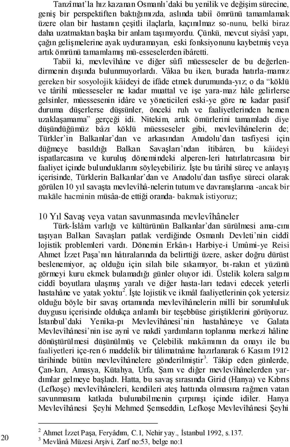 Çünkü, mevcut siyâsî yapı, çağın gelişmelerine ayak uyduramayan, eski fonksiyonunu kaybetmiş veya artık ömrünü tamamlamış mü-esseselerden ibâretti.