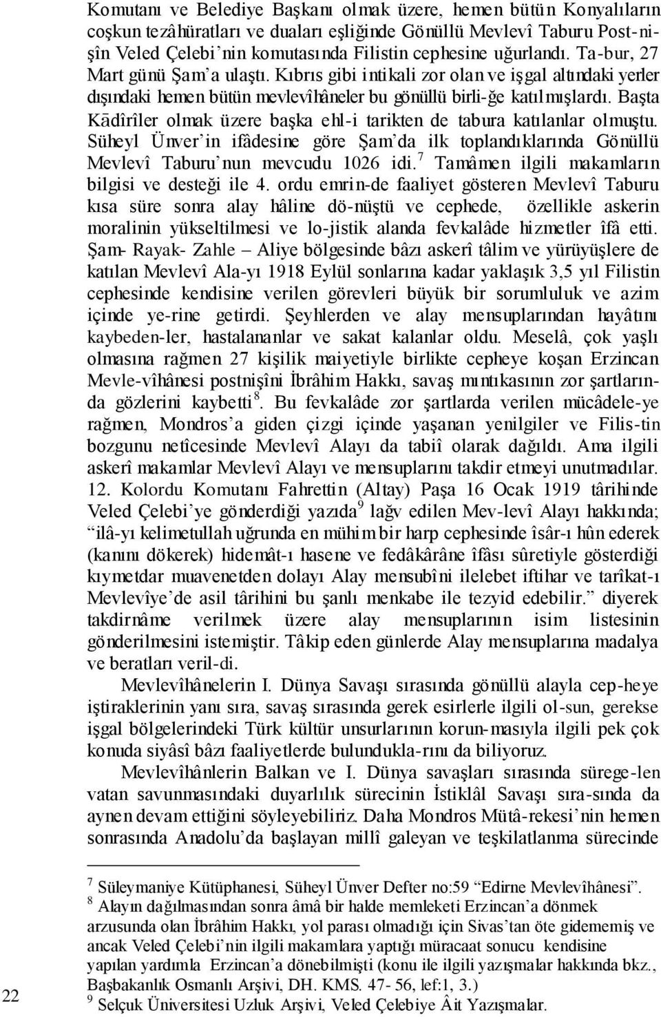 Başta Kādîrîler olmak üzere başka ehl-i tarikten de tabura katılanlar olmuştu. Süheyl Ünver in ifâdesine göre Şam da ilk toplandıklarında Gönüllü Mevlevî Taburu nun mevcudu 1026 idi.