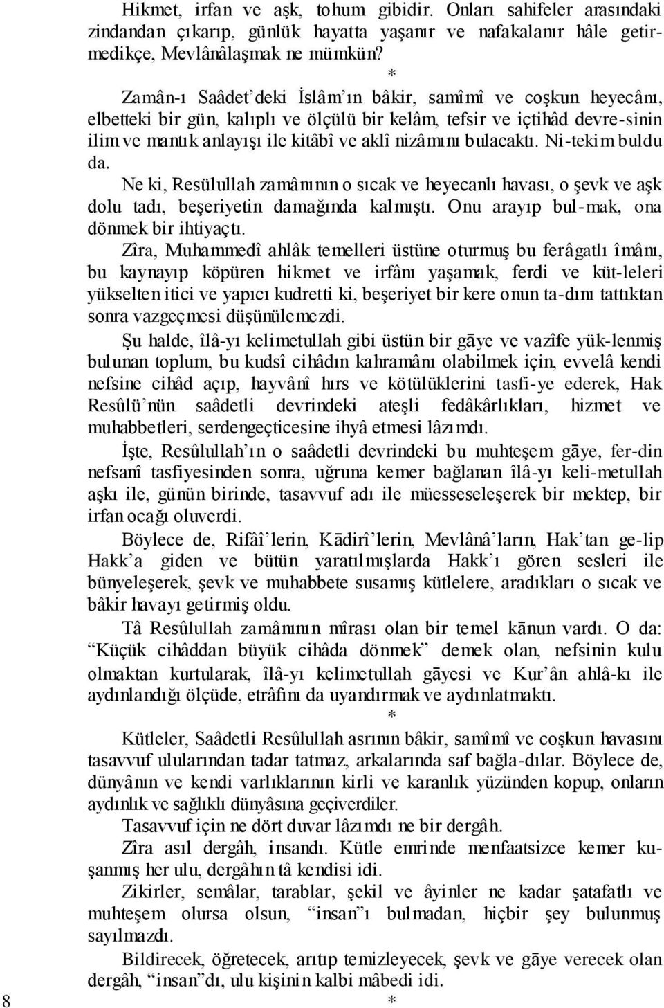 bulacaktı. Ni-tekim buldu da. Ne ki, Resülullah zamânının o sıcak ve heyecanlı havası, o şevk ve aşk dolu tadı, beşeriyetin damağında kalmıştı. Onu arayıp bul-mak, ona dönmek bir ihtiyaçtı.