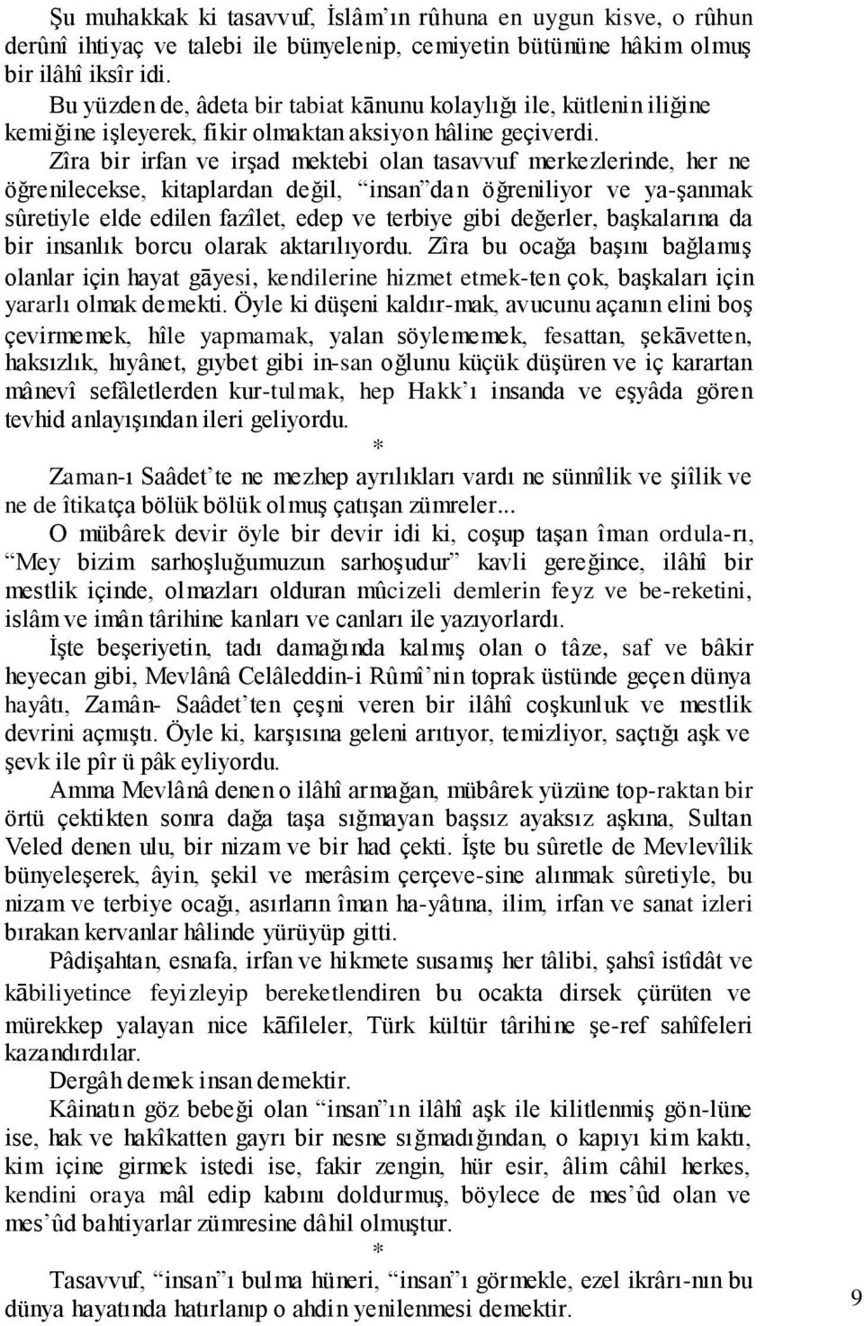 Zîra bir irfan ve irşad mektebi olan tasavvuf merkezlerinde, her ne öğrenilecekse, kitaplardan değil, insan dan öğreniliyor ve ya-şanmak sûretiyle elde edilen fazîlet, edep ve terbiye gibi değerler,