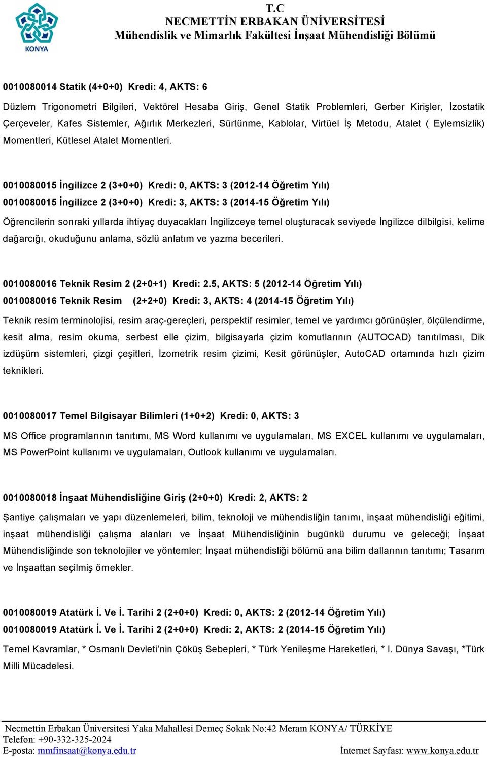 0010080015 İngilizce 2 (3+0+0) Kredi: 0, AKTS: 3 (2012-14 Öğretim Yılı) 0010080015 İngilizce 2 (3+0+0) Kredi: 3, AKTS: 3 (2014-15 Öğretim Yılı) Öğrencilerin sonraki yıllarda ihtiyaç duyacakları