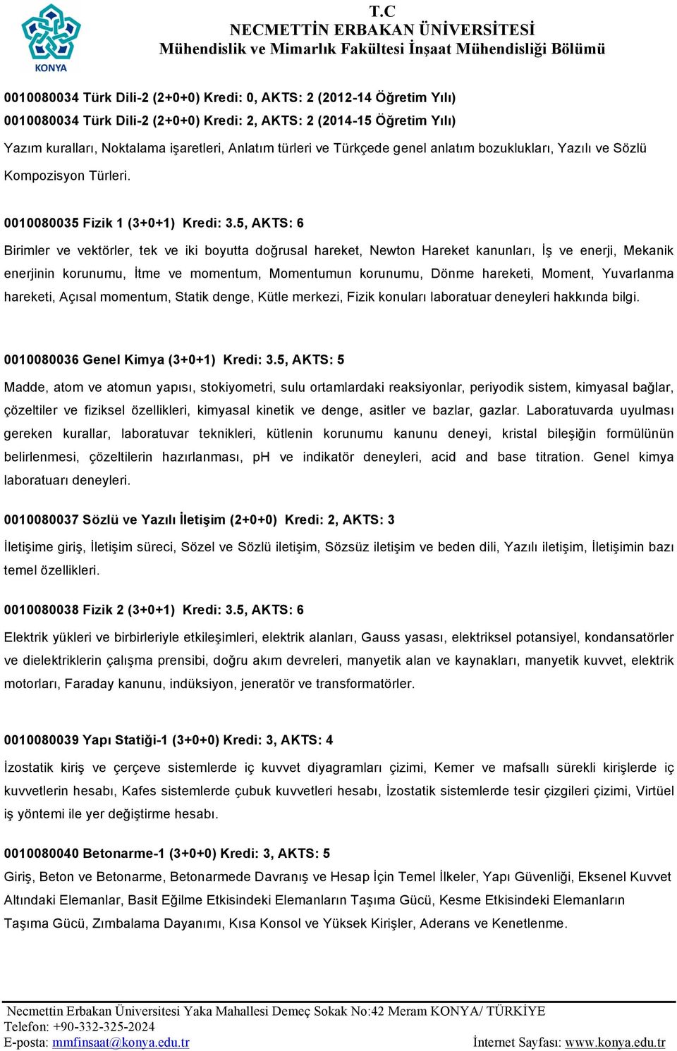 5, AKTS: 6 Birimler ve vektörler, tek ve iki boyutta doğrusal hareket, Newton Hareket kanunları, İş ve enerji, Mekanik enerjinin korunumu, İtme ve momentum, Momentumun korunumu, Dönme hareketi,