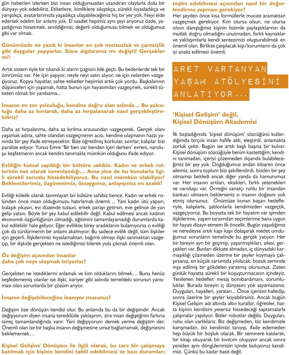 El saadet hepimiz aynı şeyi arıyoruz özde, yaşadığımızı hissetmek, sevildiğimizi, değerli olduğumuzu bilmek ve olduğumuz gibi var olmak.