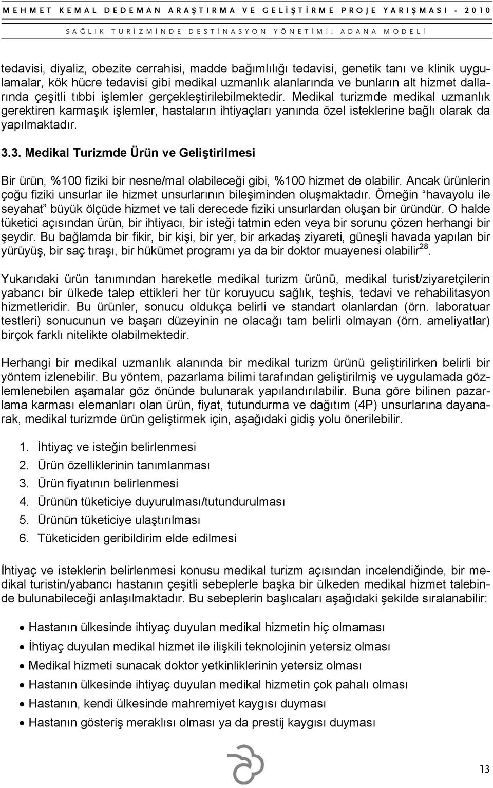 3. Medikal Turizmde Ürün ve Geliştirilmesi Bir ürün, %100 fiziki bir nesne/mal olabileceği gibi, %100 hizmet de olabilir.