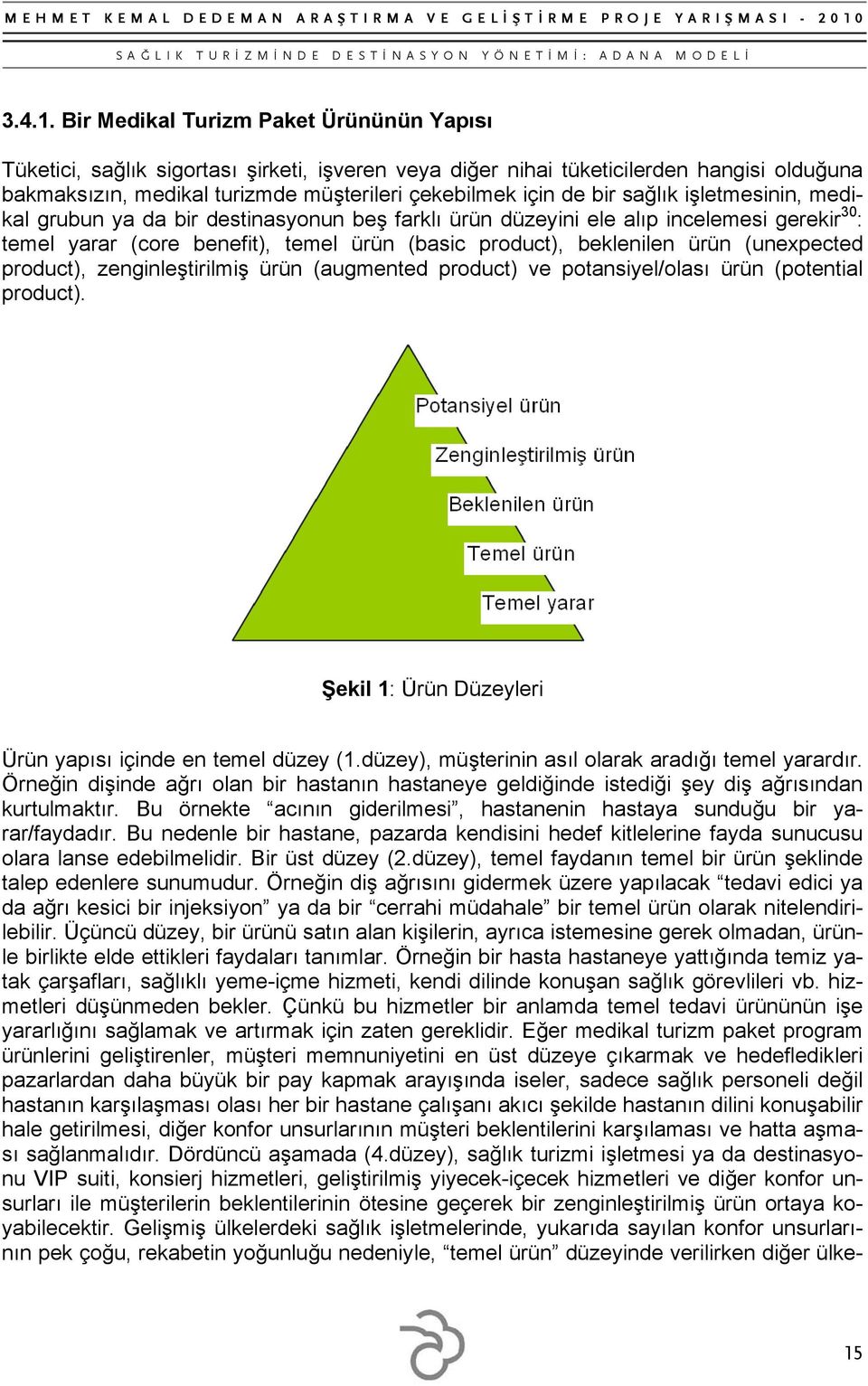 sağlık işletmesinin, medikal grubun ya da bir destinasyonun beş farklı ürün düzeyini ele alıp incelemesi gerekir 30 : temel yarar (core benefit), temel ürün (basic product), beklenilen ürün