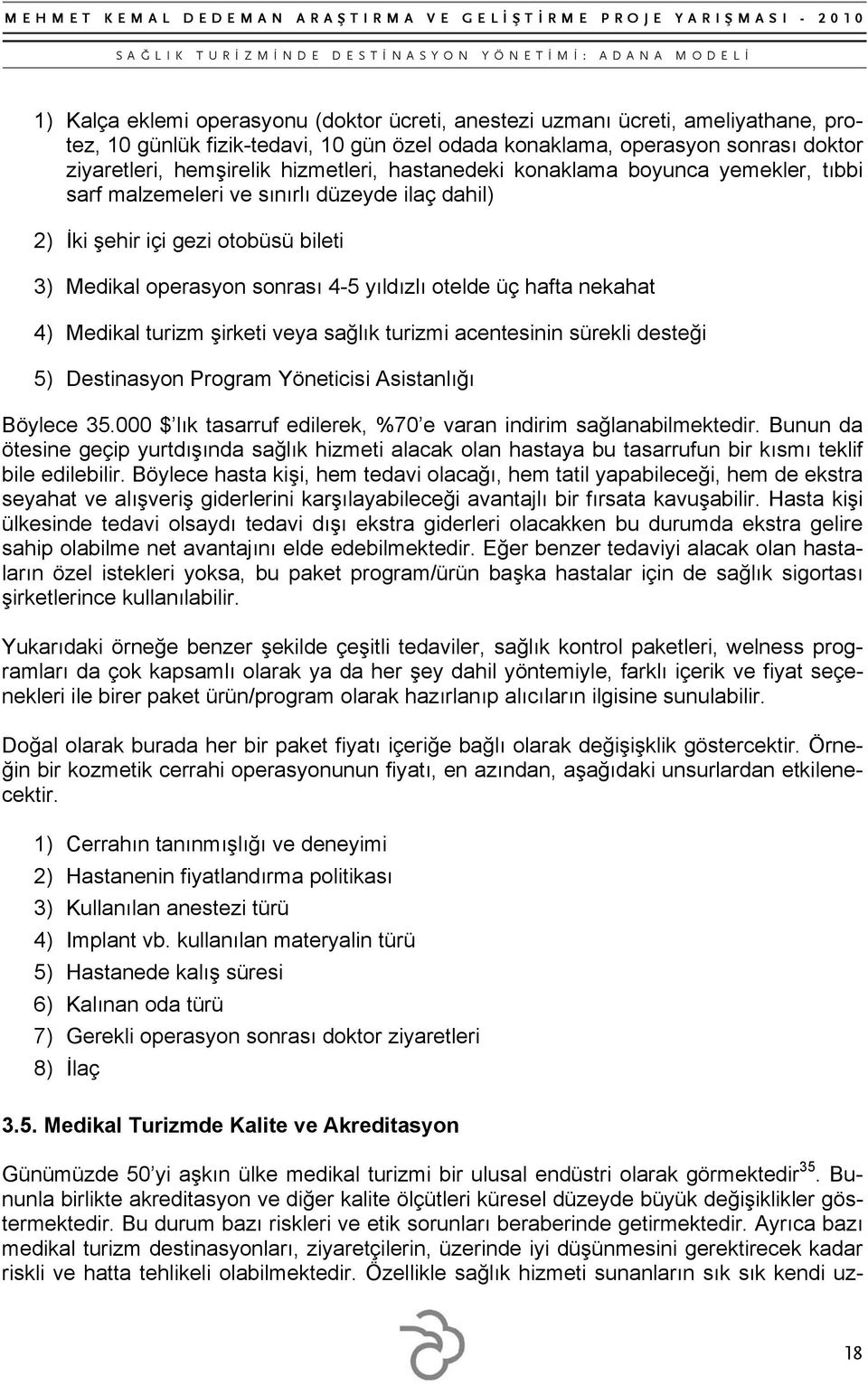 hafta nekahat 4) Medikal turizm şirketi veya sağlık turizmi acentesinin sürekli desteği 5) Destinasyon Program Yöneticisi Asistanlığı Böylece 35.