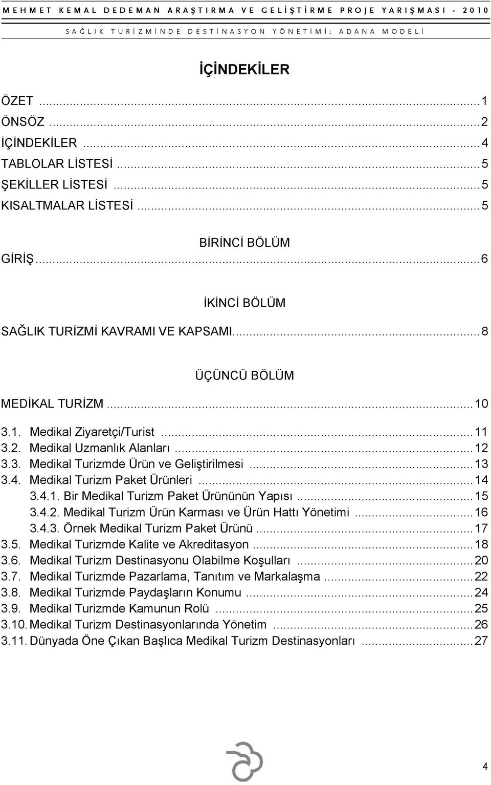 .. 14 3.4.1. Bir Medikal Turizm Paket Ürününün Yapısı... 15 3.4.2. Medikal Turizm Ürün Karması ve Ürün Hattı Yönetimi... 16 3.4.3. Örnek Medikal Turizm Paket Ürünü... 17 3.5. Medikal Turizmde Kalite ve Akreditasyon.