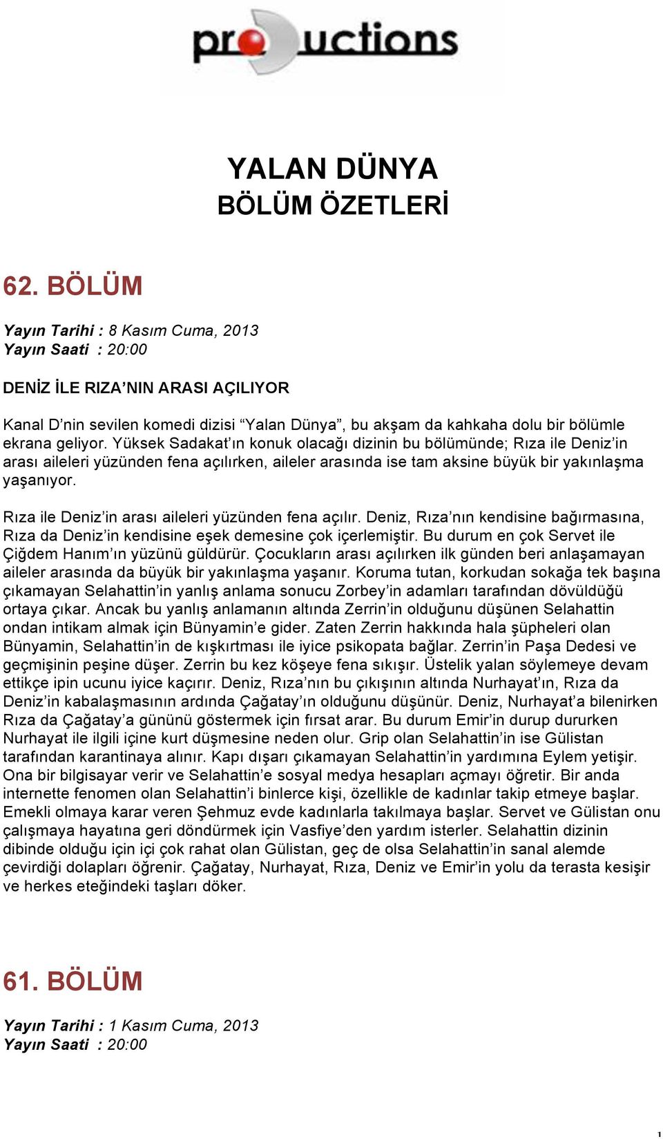 Yüksek Sadakat ın konuk olacağı dizinin bu bölümünde; Rıza ile Deniz in arası aileleri yüzünden fena açılırken, aileler arasında ise tam aksine büyük bir yakınlaşma yaşanıyor.