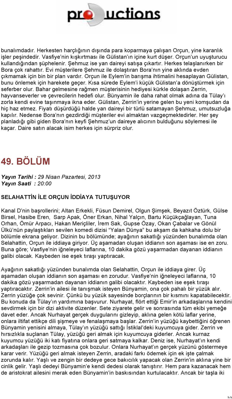 Evi müşterilere Şehmuz ile dolaştıran Bora nın yine aklında evden çıkmamak için bin bir plan vardır. Orçun ile Eylem in barışma ihtimalini hesaplayan Gülistan, bunu önlemek için harekete geçer.