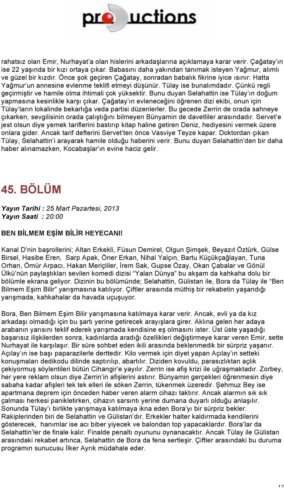 Tülay ise bunalımdadır. Çünkü regli geçirmiştir ve hamile olma ihtimali çok yüksektir. Bunu duyan Selahattin ise Tülay ın doğum yapmasına kesinlikle karşı çıkar.