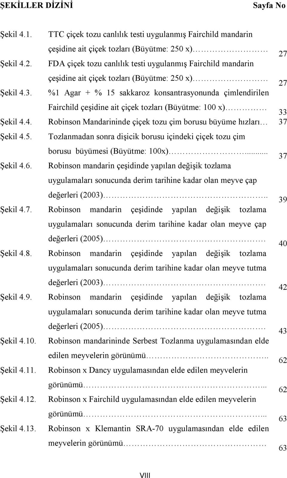 (Büyütme: 250 x) %1 Agar + % 15 sakkaroz konsantrasyonunda çimlendirilen Fairchild çeşidine ait çiçek tozları (Büyütme: 100 x) 33 Şekil 4.