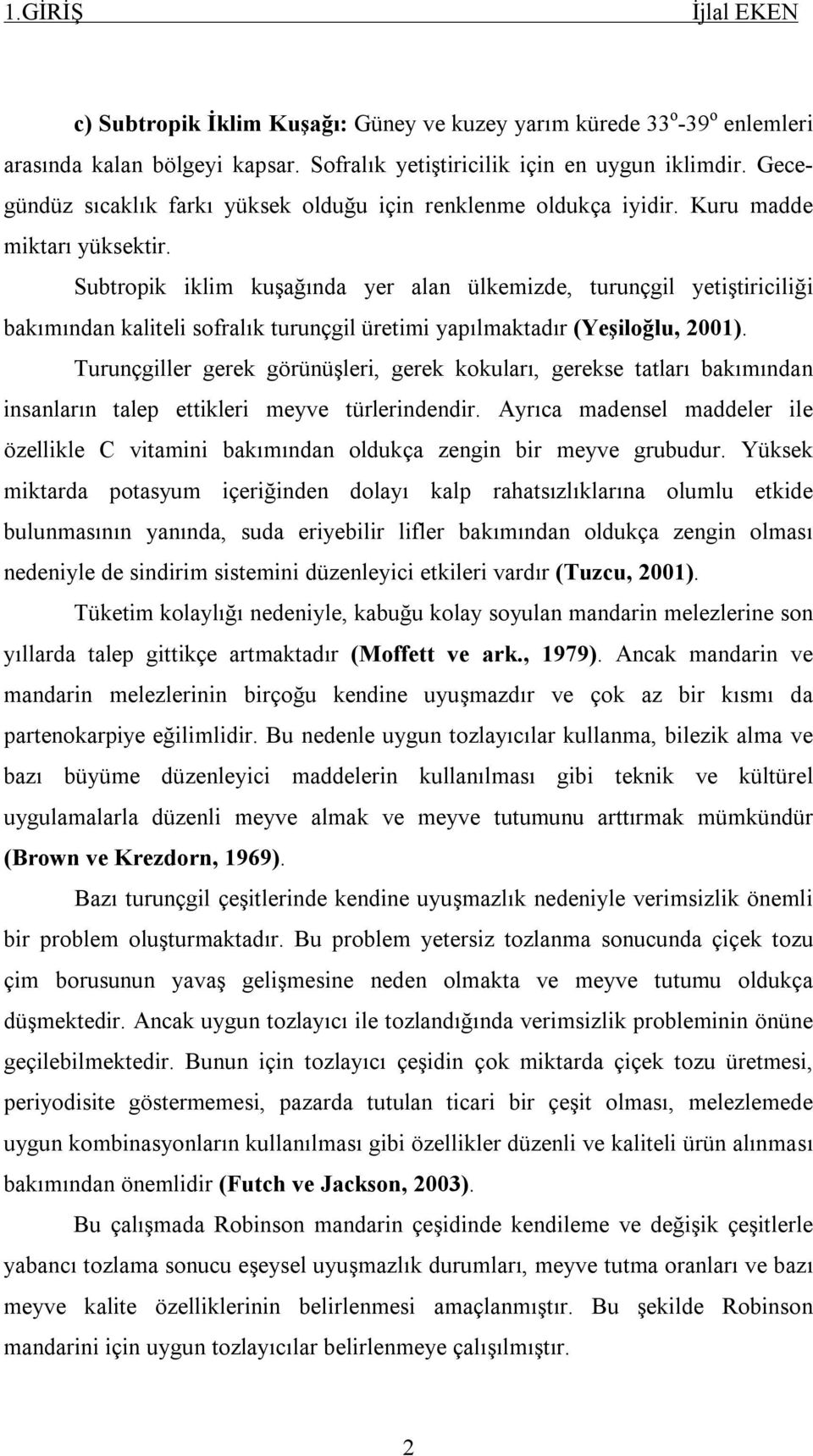 Subtropik iklim kuşağında yer alan ülkemizde, turunçgil yetiştiriciliği bakımından kaliteli sofralık turunçgil üretimi yapılmaktadır (Yeşiloğlu, 2001).