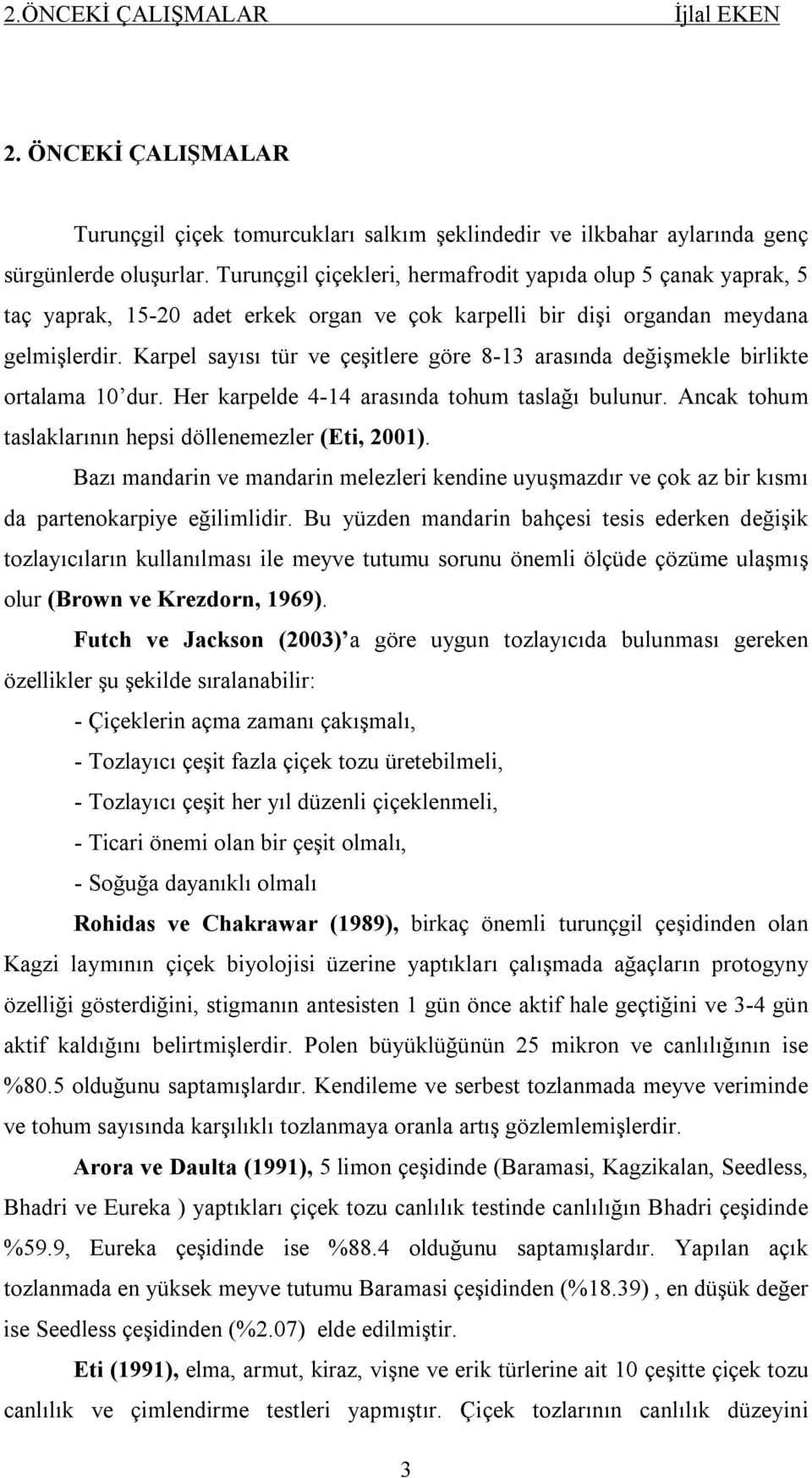 Karpel sayısı tür ve çeşitlere göre 8-13 arasında değişmekle birlikte ortalama 10 dur. Her karpelde 4-14 arasında tohum taslağı bulunur. Ancak tohum taslaklarının hepsi döllenemezler (Eti, 2001).