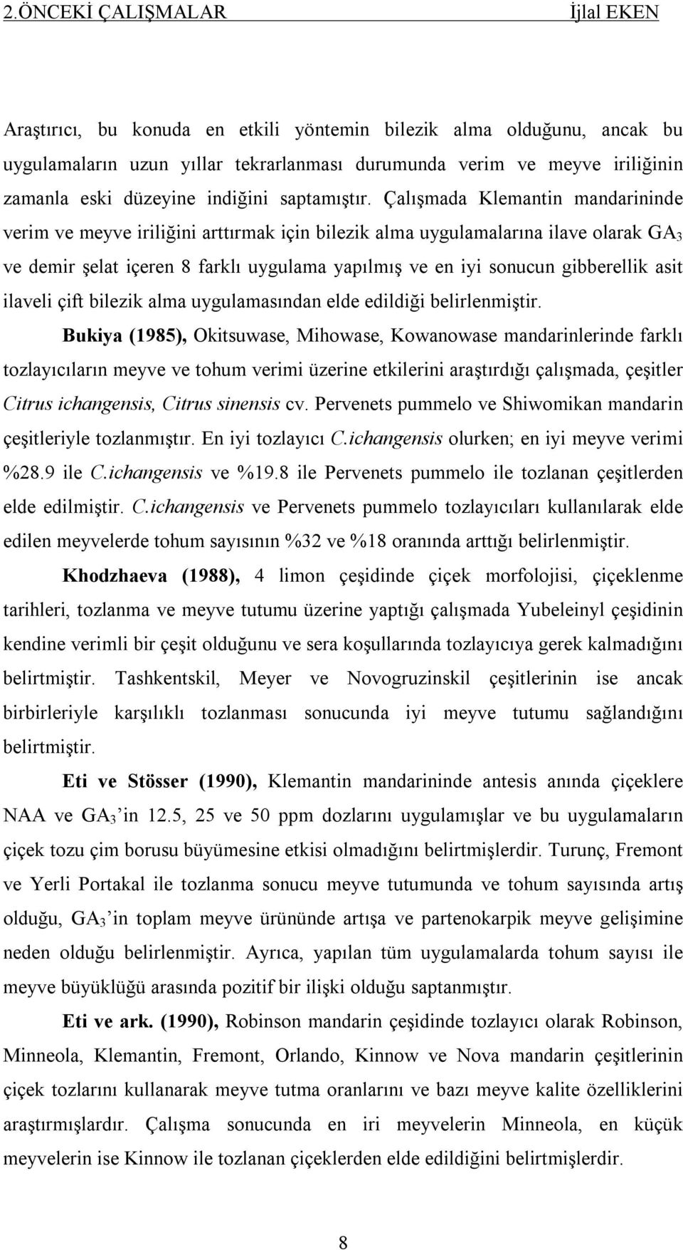 Çalışmada Klemantin mandarininde verim ve meyve iriliğini arttırmak için bilezik alma uygulamalarına ilave olarak GA 3 ve demir şelat içeren 8 farklı uygulama yapılmış ve en iyi sonucun gibberellik