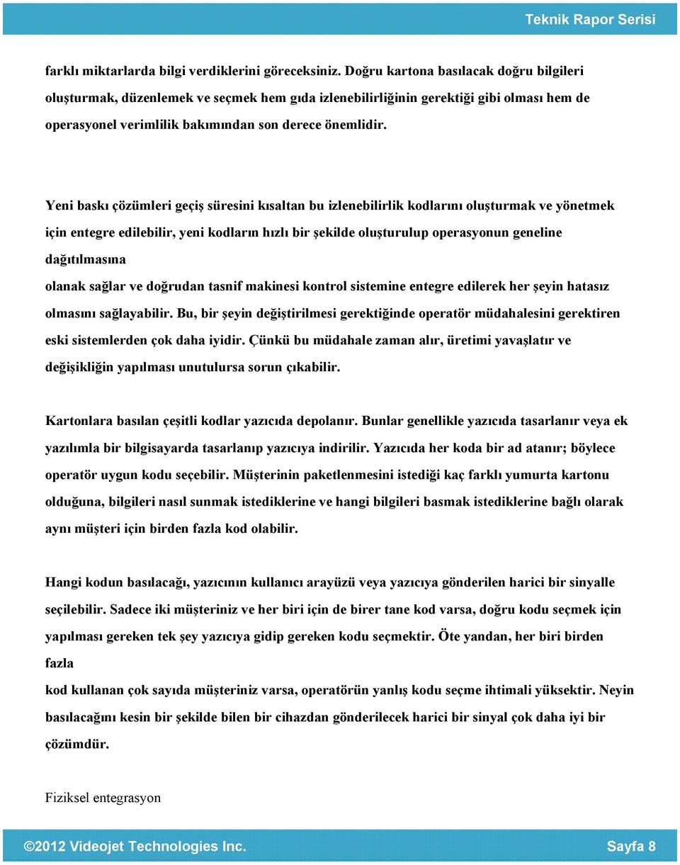 Yeni baskı çözümleri geçiş süresini kısaltan bu izlenebilirlik kodlarını oluşturmak ve yönetmek için entegre edilebilir, yeni kodların hızlı bir şekilde oluşturulup operasyonun geneline dağıtılmasına