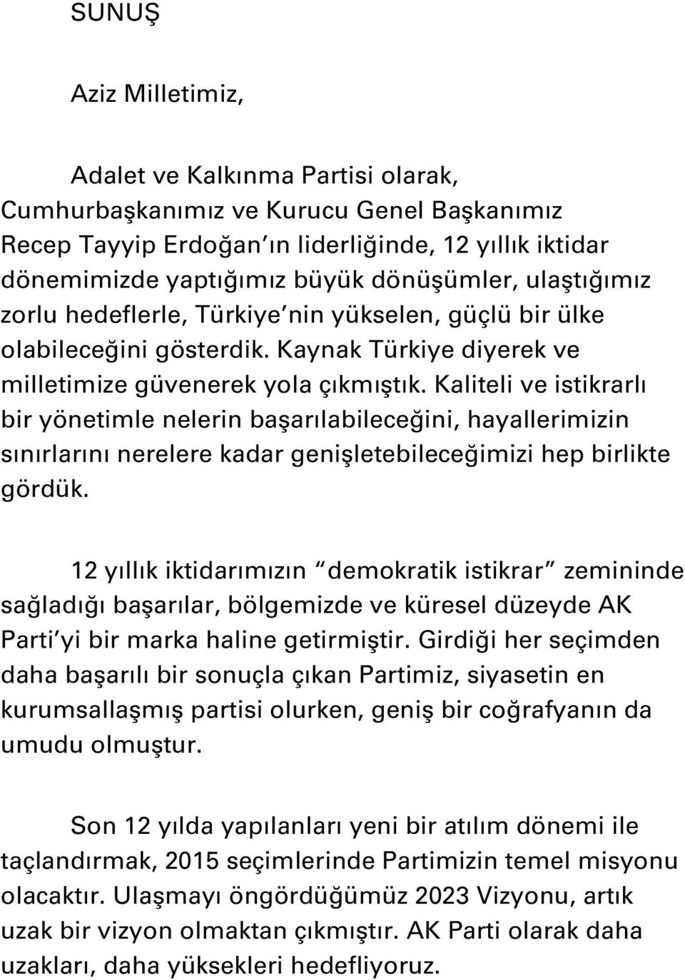 Kaliteli ve istikrarlı bir yönetimle nelerin başarılabileceğini, hayallerimizin sınırlarını nerelere kadar genişletebileceğimizi hep birlikte gördük.